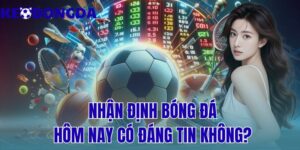 Nhận Định Bóng Đá Hôm Nay Có Đáng Tin Không? 5 nhận định bóng đá hôm nay có đáng tin không?