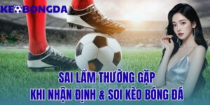 Sai Lầm Khi Soi Kèo Bóng Đá - Nhận Diện Và Khắc Phục 7 sai lầm thường gặp khi nhận định & soi kèo bóng đá